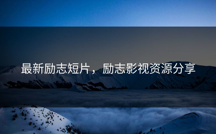 最新励志短片，励志影视资源分享